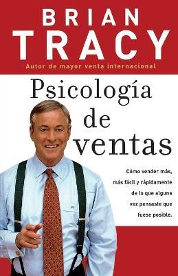 Psicología de ventas: Cómo vender más, más fácil y rápidamente de lo que alguna vez pensaste que fuese posible - Brian Tracy - cover