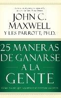 25 maneras de ganarse a la gente: Cómo hacer que los demás se sientan valiosos - John C. Maxwell - cover