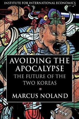 Avoiding the Apocalypse – The Future of the Two Koreas - Marcus Noland - cover