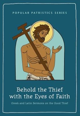 Behold the Thief with the Eyes of Faith: Greek and Latin Sermons on the Good Thief - Mark G. Bilby - cover