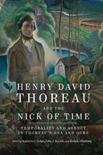 Henry David Thoreau and the Nick of Time: Temporality and Agency in Thoreau's Era and Ours