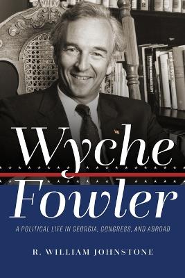 Wyche Fowler: A Political Life in Georgia, Congress, and Abroad - R William Johnstone - cover