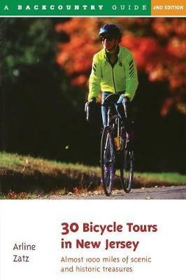 30 Bicycle Tours in New Jersey: Almost 1,000 Miles of Scenic Pleasures and Historic Treasures - Arline Zatz - cover
