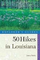 Explorer's Guide 50 Hikes in Louisiana: Walks, Hikes, and Backpacks in the Bayou State - Janina Baxley - cover