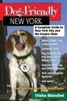 Dog-Friendly New York: A Complete Guide to New York City and the Empire State - Trisha Blanchet - cover