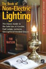 The Book of Non-electric Lighting: The Classic Guide to the Safe Use of Candles, Fuel Lamps, Lanterns, Gaslights & Fire-View Stoves