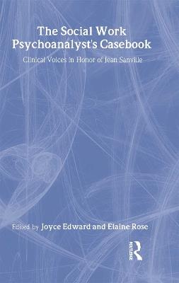 The Social Work Psychoanalyst's Casebook: Clinical Voices in Honor of Jean Sanville - cover