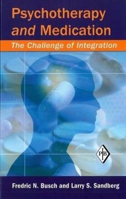 Psychotherapy and Medication: The Challenge of Integration - Fredric N. Busch,Larry S. Sandberg - cover