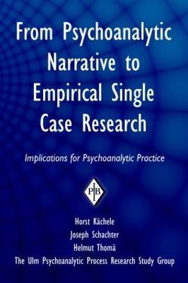 From Psychoanalytic Narrative to Empirical Single Case Research: Implications for Psychoanalytic Practice - Horst Kächele,Joseph Schachter,Helmut Thomä - cover