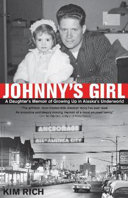 Johnny's Girl: A Daughter's Memoir of Growing Up In Alaska's Underworld - Kim Rich - cover