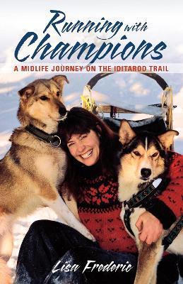 Running with Champions: A Midlife Journey on the Iditarod Trail - Lisa Frederic - cover