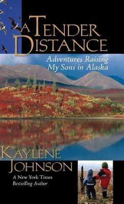 A Tender Distance: Adventures Raising My Sons in Alaska - Kaylene Johnson - cover