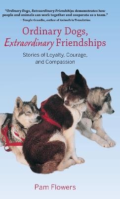 Ordinary Dogs, Extraordinary Friendships: Stories of Loyalty, Courage, and Compassion - Pam Flowers - cover