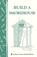 Build a Smokehouse: Storey Country Wisdom Bulletin A-81