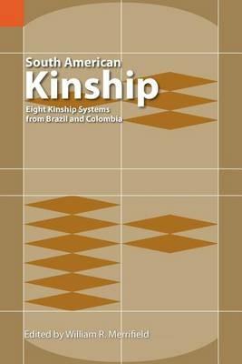 South American Kinship: Eight Kinship Systems from Brazil and Colombia - William R Merrifield - cover