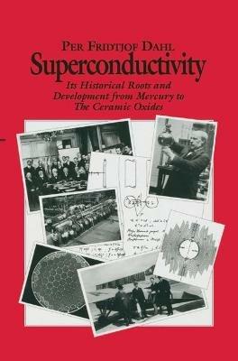Superconductivity: Its Historical Roots and Development from Mercury to the Ceramic Oxides - P.F. Dahl - cover