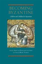 Becoming Byzantine: Children and Childhood in Byzantium