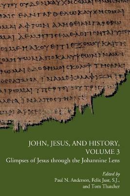 John, Jesus, and History, Volume 3: Glimpses of Jesus through the Johannine Lens - cover