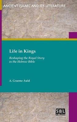 Life in Kings: Reshaping the Royal Story in the Hebrew Bible - A Graeme Auld - cover