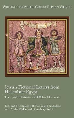 Jewish Fictional Letters from Hellenistic Egypt: The Epistle of Aristeas and Related Literature - L Michael White,G Anthony Keddie - cover