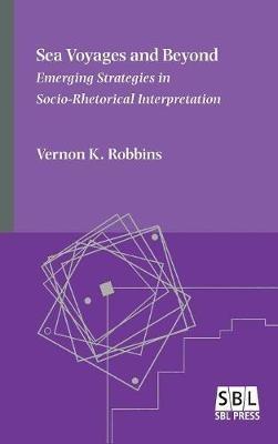 Sea Voyages and Beyond: Emerging Strategies in Socio-Rhetorical Interpretation - Vernon K Robbins - cover