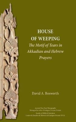 A House of Weeping: The Motif of Tears in Akkadian and Hebrew Prayers - David a Bosworth - cover