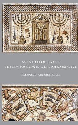 Aseneth of Egypt: The Composition of a Jewish Narrative - Patricia D Ahearne-Kroll - cover