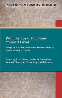 With the Loyal You Show Yourself Loyal: Essays on Relationships in the Hebrew Bible in Honor of Saul M. Olyan - cover