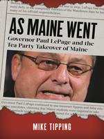 As Maine Went: Governor Paul LePage and the Tea Party Takeover of Maine