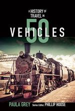 A History of Travel in 50 Vehicles (History in 50)