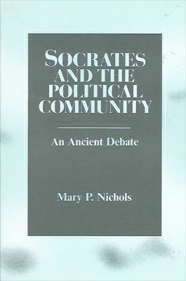 Socrates and the Political Community: An Ancient Debate - Mary P. Nichols - cover