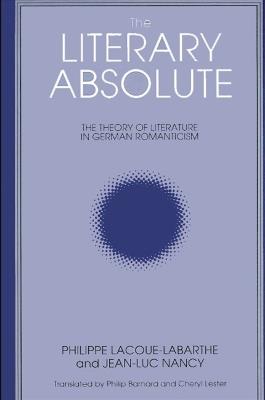 The Literary Absolute: The Theory of Literature in German Romanticism - Philippe Lacoue-Labarthe,Jean-Luc Nancy - cover