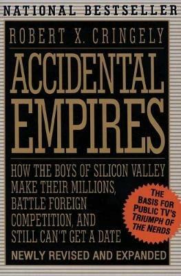 Accidental Empires: How the Boys of Silicon Valley Make Their Millions, Battle Foreign Competition and Still Don't Get a Date - Robert X. Cringely - cover