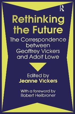 Rethinking the Future: Correspondence Between Geoffrey Vickers and Adolph Lowe - P. Jeanne Vickers - cover