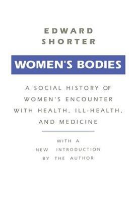 Women's Bodies: A Social History of Women's Encounter with Health, Ill-Health and Medicine - Edward Shorter - cover