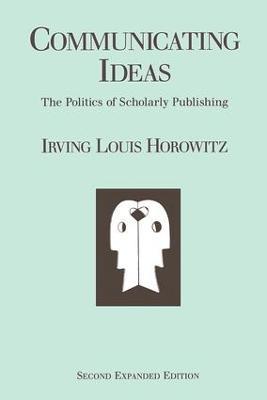 Communicating Ideas: The Politics of Scholarly Publishing - Irving Louis Horowitz - cover
