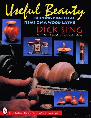 Useful Beauty: Turning Practical Items on a Wood Lathe - Dick Sing - cover