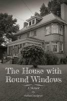 The House with Round Windows - A Memoir - Richard Snodgrass - cover