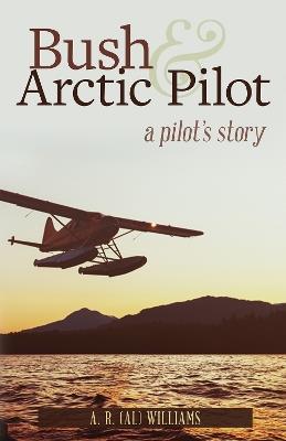 Bush and Arctic Pilot: A Pilot's Story - Al Williams - cover