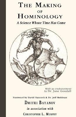 The Making of Hominology: A Science Whose Time Has Come - Dmitri Bayanov,Christopher L. Murphy - cover