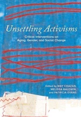 Unsettling Activisms: Critical Interventions on Aging, Gender, and Social Change - cover