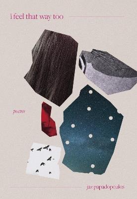 I Feel That Way Too: poems - jaz papadopoulos - cover