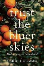 Trust the Bluer Skies: Meditations on Fatherhood