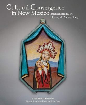 Cultural Convergence in New Mexico: Interactions in Art, History & Archaeology - Honoring William Wroth - cover