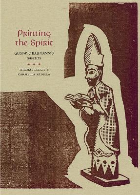 Printing the Spirit: Gustave Baumann's Santos - Thomas Leech,Carmella Padilla - cover