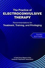 The Practice of Electroconvulsive Therapy: Recommendations for Treatment, Training, and Privileging (A Task Force Report of the American Psychiatric Association)