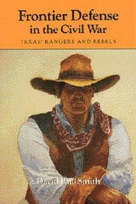 Frontier Defense in the Civil War : Texas' Rangers and Rebels - David Paul Smith - cover