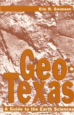Geo-Texas: A Guide to the Earth Sciences - Ellen Swanson - cover