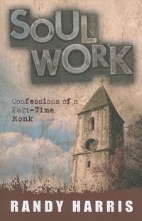 Soul Work: Confessions of a Part-Time Monk - Randy Harris - cover