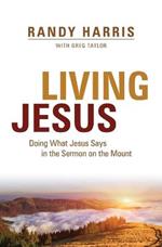 Living Jesus: Doing What Jesus Says in the Sermon on the Mount